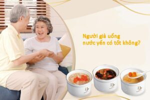 Nước yến loại nào tốt cho người già? Lựa chọn phù hợp nhất